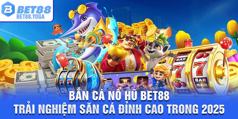 Bắn Cá Nổ Hũ Bet88 – Trải Nghiệm Săn Cá Đỉnh Cao Trong 2025 4 Bắn Cá Nổ Hũ BET88 – Trải Nghiệm Săn Cá Đỉnh Cao Trong 2025