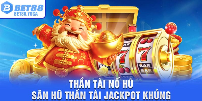 Thần Tài Nổ Hũ – Săn Hũ Thần Tài Jackpot Khủng