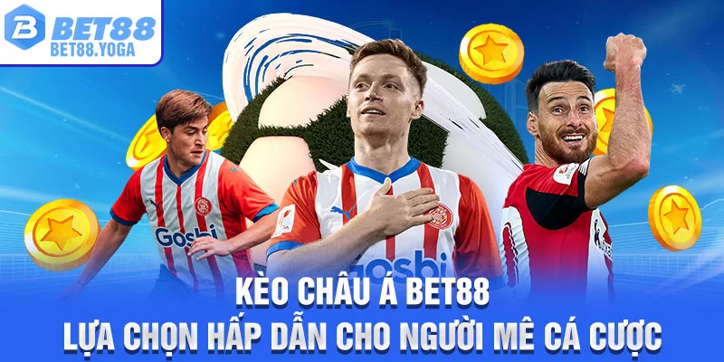 Kèo Châu Á BET88 – Lựa Chọn Hấp Dẫn Cho Người Mê Cá Cược