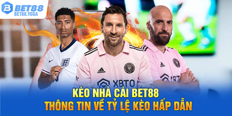Kèo Nhà Cái BET88 – Thông Tin Về Tỷ Lệ Kèo Hấp Dẫn