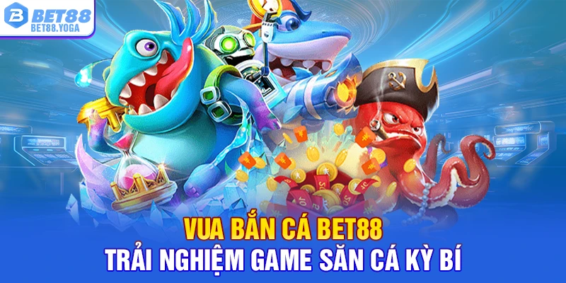 Vua Bắn Cá Bet88 – Trải Nghiệm Game Săn Cá Kỳ Bí 3 Vua Bắn Cá BET88 – Trải Nghiệm Game Săn Cá Kỳ Bí