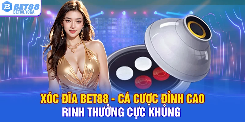 Xóc Đĩa BET88 - Cá Cược Đỉnh Cao, Rinh Thưởng Cực Khủng