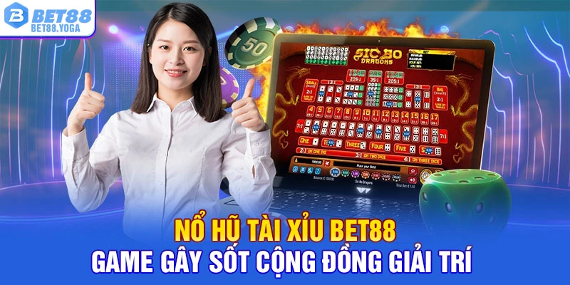 Nổ Hũ Tài Xỉu Bet88 – Game Gây Sốt Cộng Đồng Giải Trí
